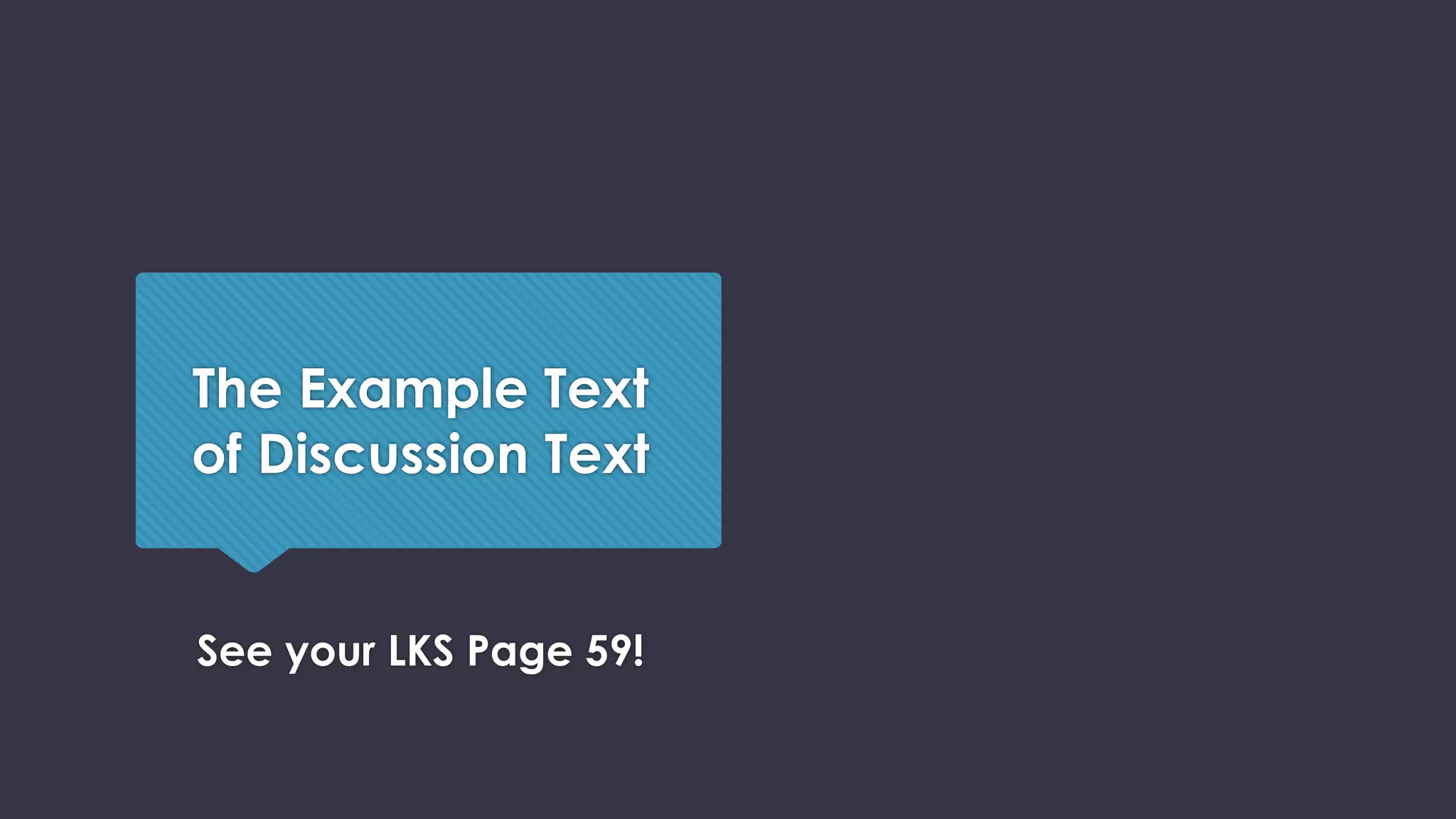 The Example Text
of Discussion Text
See your LKS Page 59!
