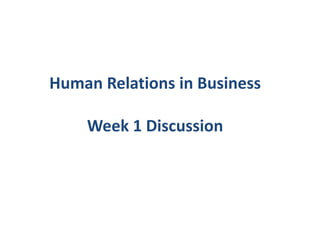 Human Relations in Business

    Week 1 Discussion
 
