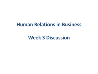 Human Relations in Business

    Week 3 Discussion
 
