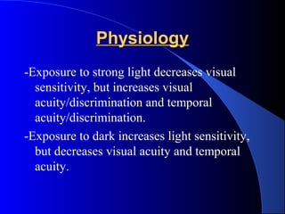 PhysiologyPhysiology
-Exposure to strong light decreases visual
sensitivity, but increases visual
acuity/discrimination an...