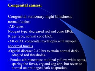 Congenital causes:
Congenital stationary night blindness:
normal fundus:
-AD types:
Nougart type, decreased rod and cone E...