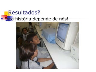 Resultados? Esta história depende de nós!  