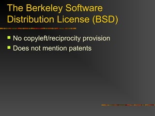 The Berkeley Software
Distribution License (BSD)
 No copyleft/reciprocity provision
 Does not mention patents
 
