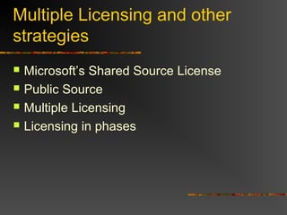 Multiple Licensing and other
strategies
 Microsoft’s Shared Source License
 Public Source
 Multiple Licensing
 Licensing in phases
 