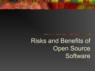 Risks and Benefits of
Open Source
Software
 