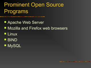 Prominent Open Source
Programs
 Apache Web Server
 Mozilla and Firefox web browsers
 Linux
 BIND
 MySQL
 