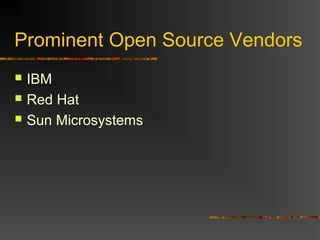 Prominent Open Source Vendors
 IBM
 Red Hat
 Sun Microsystems
 
