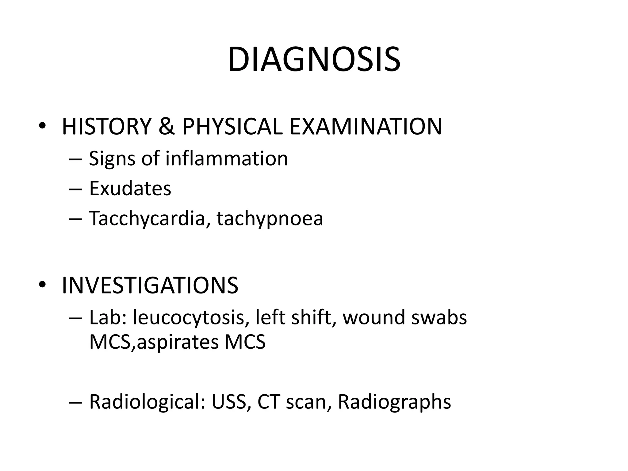DIAGNOSIS
• HISTORY & PHYSICAL EXAMINATION
– Signs of inflammation
– Exudates
– Tacchycardia, tachypnoea
• INVESTIGATIONS
– Lab: leucocytosis, left shift, wound swabs
MCS,aspirates MCS
– Radiological: USS, CT scan, Radiographs
 