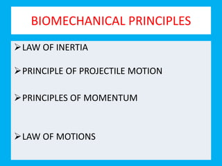 BIOMECHANICAL PRINCIPLES
LAW OF INERTIA
PRINCIPLE OF PROJECTILE MOTION
PRINCIPLES OF MOMENTUM
LAW OF MOTIONS
 