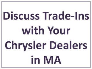 Discuss Trade-Ins
    with Your
Chrysler Dealers
     in MA
 