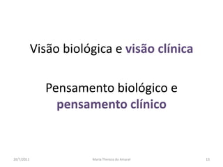 Visão biológica e visão clínicaPensamento biológico e pensamento clínico01/08/2011Maria Thereza do Amaral13