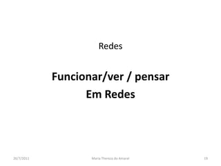 RedesFuncionar/ver / pensar Em Redes01/08/2011Maria Thereza do Amaral19