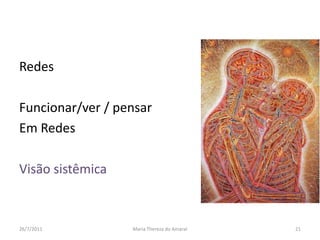 RedesFuncionar/ver / pensar Em RedesVisão sistêmica01/08/2011Maria Thereza do Amaral21