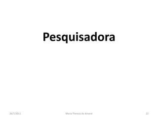 Pesquisadora01/08/2011Maria Thereza do Amaral22