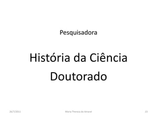 PesquisadoraHistória da CiênciaDoutorado01/08/2011Maria Thereza do Amaral23