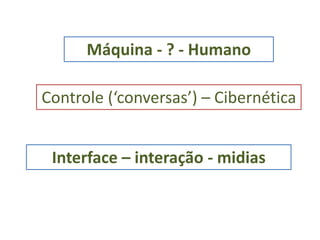 Máquina - ? - HumanoControle (‘conversas’) – Cibernética Interface – interação - midias