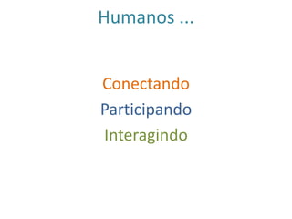 Humanos ...ConectandoParticipando Interagindo 