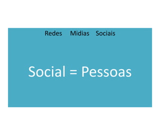 Redes     Midias    SociaisSocial = Pessoas