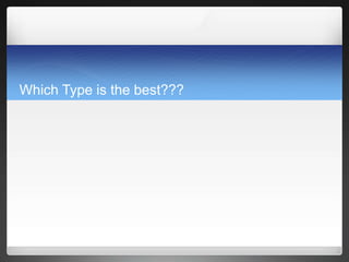 Which Type is the best???
 