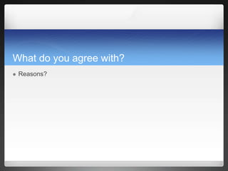 What do you agree with?
 Reasons?
 