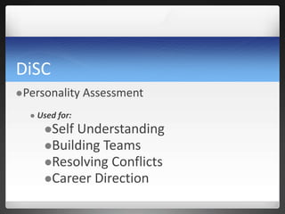 DiSC
Personality Assessment
 Used for:
Self Understanding
Building Teams
Resolving Conflicts
Career Direction
 