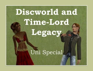Discworld and
  Time-Lord
    Legacy

   Uni Special
 