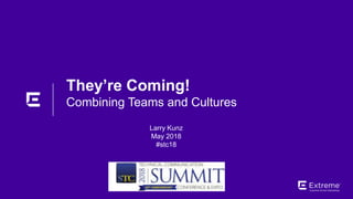 ©2018 Extreme Networks, Inc. All rights reserved
Larry Kunz
May 2018
#stc18
They’re Coming!
Combining Teams and Cultures
 