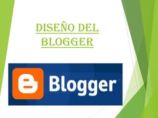 Diseño del
Blogger
 