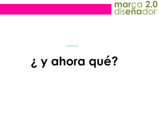 marca 2.0diseñador……..¿ yahoraqué?