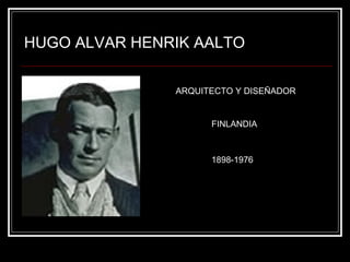 HUGO ALVAR HENRIK AALTO ARQUITECTO Y DISEÑADOR FINLANDIA 1898-1976 