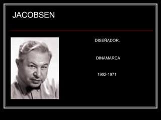 JACOBSEN DISEÑADOR. DINAMARCA 1902-1971 
