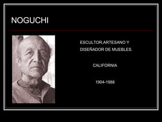 NOGUCHI ESCULTOR,ARTESANO Y DISEÑADOR DE MUEBLES. CALIFORNIA 1904-1988 