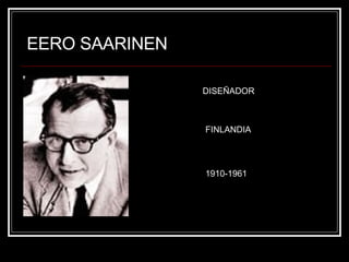 EERO SAARINEN DISEÑADOR FINLANDIA 1910-1961 