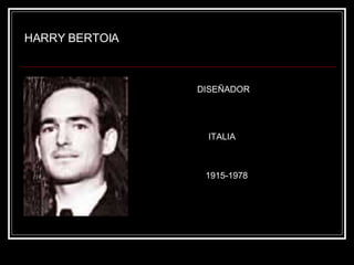 HARRY BERTOIA DISEÑADOR ITALIA 1915-1978 