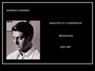 NORMAN CHERNER ARQUITECTO Y DISEÑADOR BROOKLING 1920-1987 