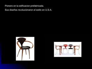 Pionero en la edificacion prefabricada. Sus diseños revolucionaron el estilo en U.S.A. 