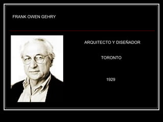 FRANK OWEN GEHRY ARQUITECTO Y DISEÑADOR TORONTO 1929 