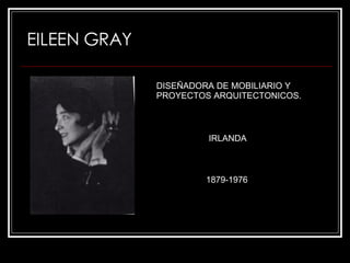 EILEEN GRAY DISEÑADORA DE MOBILIARIO Y PROYECTOS ARQUITECTONICOS. IRLANDA 1879-1976 