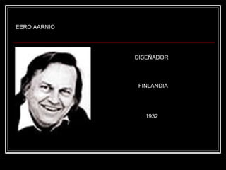 EERO AARNIO DISEÑADOR FINLANDIA 1932 