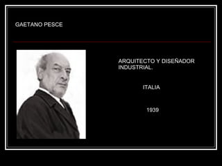 GAETANO PESCE ARQUITECTO Y DISEÑADOR INDUSTRIAL. ITALIA 1939 