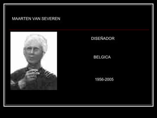 MAARTEN VAN SEVEREN DISEÑADOR BELGICA 1956-2005 