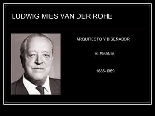 LUDWIG MIES VAN DER ROHE ARQUITECTO Y DISEÑADOR ALEMANIA 1886-1969 