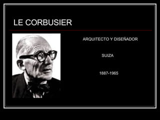 LE CORBUSIER ARQUITECTO Y DISEÑADOR SUIZA 1887-1965 