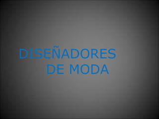 DISEÑADORES
DE MODA

 