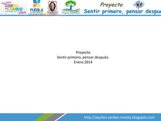 Proyecto

Sentir primero, pensar despué

Proyecto
Sentir primero, pensar después.
Enero 2014

http://aquiles-serdan-mesita.blogspot.com

 