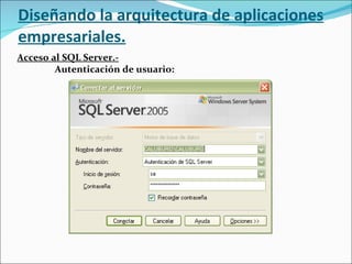 Diseñando la arquitectura de aplicaciones empresariales. Acceso al SQL Server.-   Autenticación de usuario: 