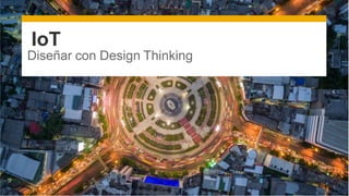 © 2017 SAP SE or an SAP affiliate company. All rights reserved. Public 1
IoT
Diseñar con Design Thinking
 