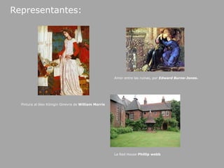 Representantes:Amor entre las ruinas, por Edward Burne-Jones.Pintura al óleoKöniginGinevra de William MorrisLa Red HousePhillipwebb