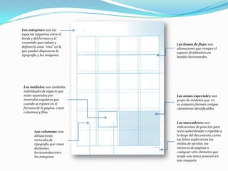 Retícula de columnas:la información que es discontinua presenta la ventaja de que puede disponerse en columnas verticales, la anchura de las columnas depende del cuerpo de la letra del texto corrido. En una retícula de columna existe también una estructura subordinada.
