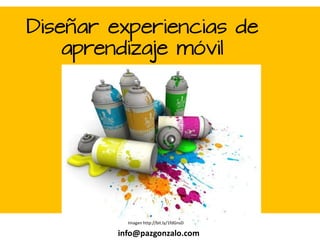 Diseñar experiencias de
aprendizaje móvil

Paz Gonzalo
info@pazgonzalo.com
Imagen http://bit.ly/1fdGnsD

 